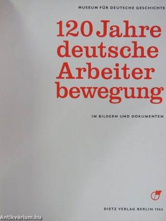 120 Jahre deutsche Arbeiterbewegung in Bildern und Dokumenten