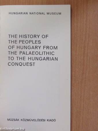 The History of the Peoples of Hungary from the Palaeolithic to the Hungarian Conquest