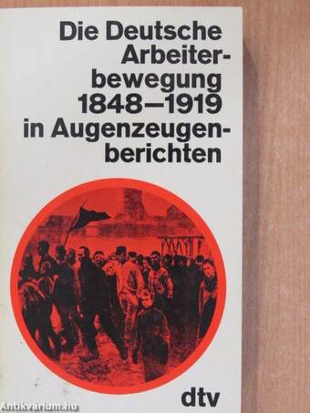 Die Deutsche Arbeiterbewegung 1848-1919 in Augenzeugenberichten