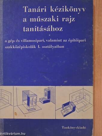 Tanári kézikönyv a műszaki rajz tanításához a gép- és villamosipari, valamint az építőipari szakközépiskolák I. osztályaiban