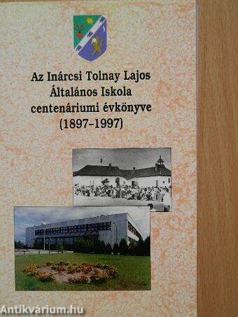 Az Inárcsi Tolnay Lajos Általános Iskola centenáriumi évkönyve (1897-1997)