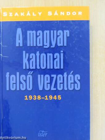 A magyar katonai felső vezetés 1938-1945 (dedikált példány)