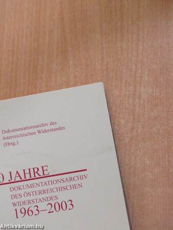 40 Jahre Dokumentationsarchiv des österreichischen Widerstandes 1963-2003