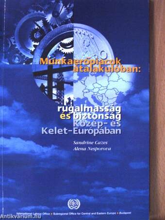 Munkaerőpiacok átalakulóban: rugalmasság és biztonság Közép- és Kelet-Európában