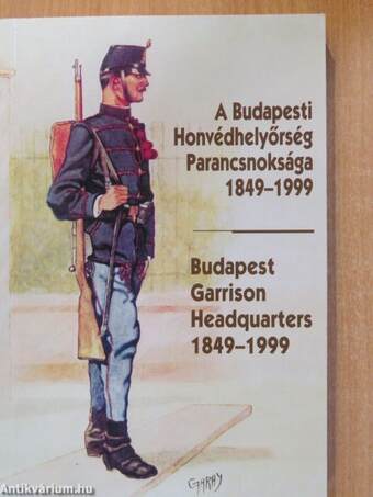 A Budapesti Honvédhelyőrség Parancsnoksága 1849-1999