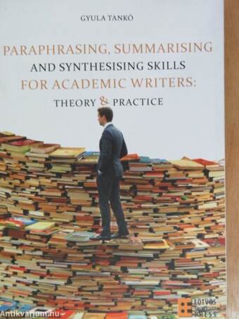 Paraphrasing, summarising and synthesising skills for academic writers: Theory and practice