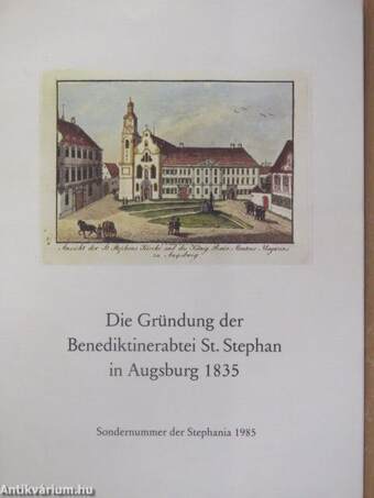 Beiträge zur Geschichte der Gründung der Benediktinerabtei St. Stephan in Augsburg durch König Ludwig I. von Bayern im Jahre 1835