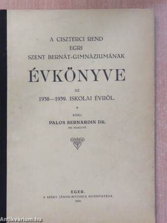 A ciszterci rend egri Szent Bernát-Gimnáziumának évkönyve az 1938-1939. iskolai évről