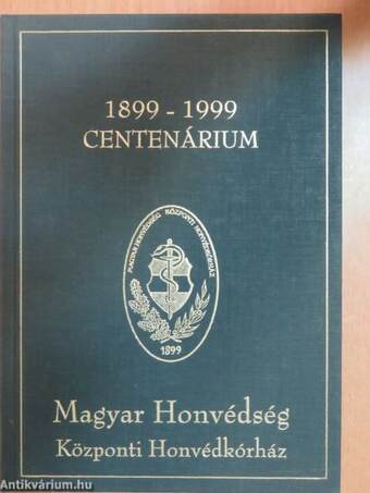 Magyar Honvédség Központi Honvédkórház Centenárium 1899-1999