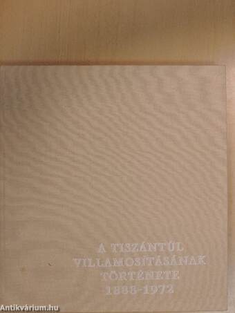 A Tiszántúl villamosításának története 1888-1972