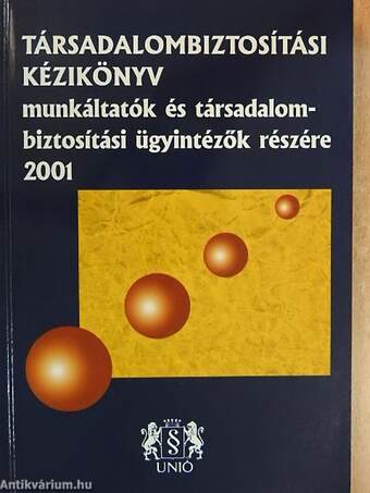 Társadalombiztosítási kézikönyv munkáltatók és társadalombiztosítási ügyintézők részére 2001