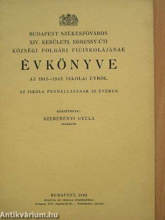 Budapest Székesfőváros XIV. kerületi, Egressy-úti Községi Polgári Fiúiskolájának Évkönyve az 1941-1942. iskolai évről