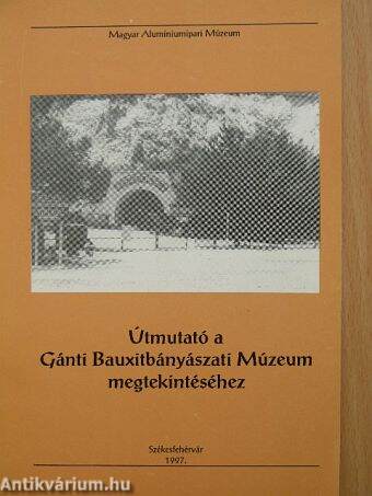 Útmutató a Gánti Bauxitbányászati Múzeum megtekintéséhez