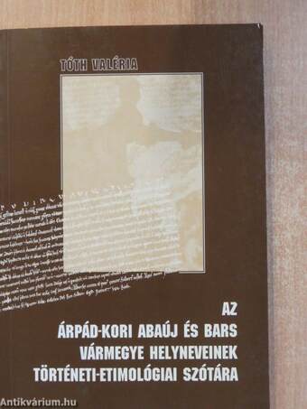 Az Árpád-kori Abaúj és Bars vármegye helyneveinek történeti-etimológiai szótára (dedikált példány)