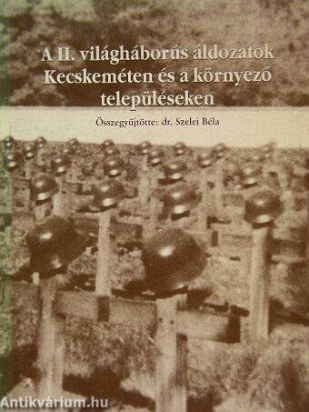 A II. világháborús áldozatok Kecskeméten és a környező településeken