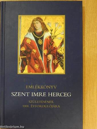 Emlékkönyv Szent Imre herceg születésének 1000. évfordulójára
