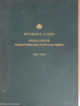 Die fünfzigjährige Geschichte des pester ersten vaterländischen Sparcassa-Vereines 1840-1889/Hundert jahre pester erster vaterländischer Sparcassa-Verein 1890-1939 I-II.