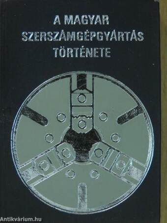 A magyar szerszámgépgyártás története (minikönyv) (számozott)/The story of hungarian machine tool manufacture (minikönyv)/L'histoire de la machine-outil hongroise (minikönyv)