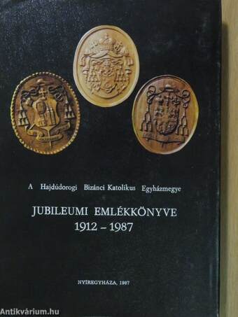 A Hajdúdorogi Bizánci Katolikus Egyházmegye jubileumi emlékkönyve 1912-1987