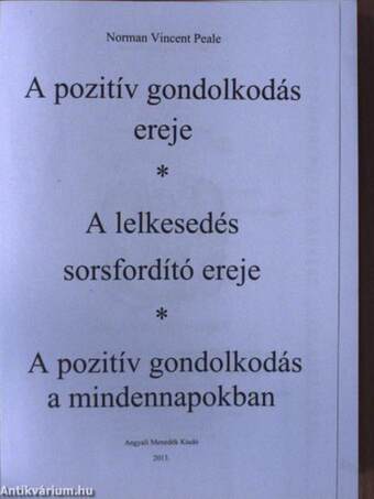 A pozitív gondolkodás ereje/A lelkesedés sorsfordító ereje/A pozitív gondolkodás a mindennapokban