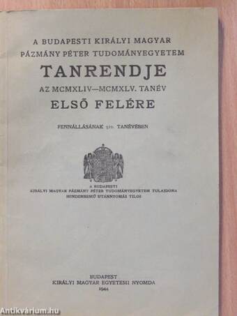 A Budapesti Királyi Magyar Pázmány Péter Tudományegyetem tanrendje az MCMXLIV-MCMXLV. tanév első felére