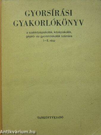 Gyorsírási gyakorlókönyv a szakközépiskolák, középiskolák, gépíró- és gyorsíróiskolák számára I-II. rész