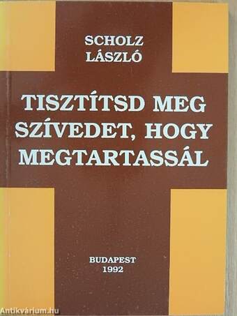 Tisztítsd meg szívedet, hogy megtartassál