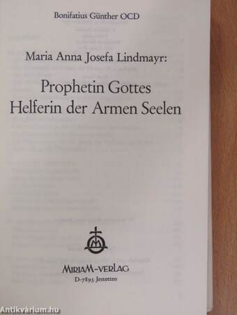 Maria Anna Josefa Lindmayr: Prophetin Gottes Helferin der Armen Seelen