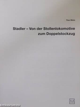 Stadler - Von der Stollenlokomotive zum Doppelstockzug