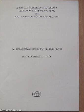 A Magyar Tudományos Akadémia Pszichológiai Bizottságának és a Magyar Pszichológiai Társaságnak IV. Tudományos Jubileumi Nagygyűlése 1975. november 17-18-án