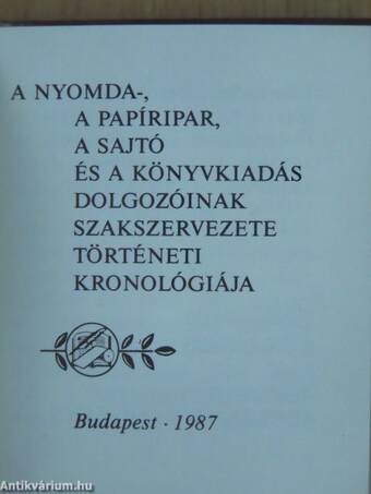 A nyomda-, a papíripar, a sajtó és a könyvkiadás dolgozóinak szakszervezete történeti kronológiája (minikönyv) (számozott)