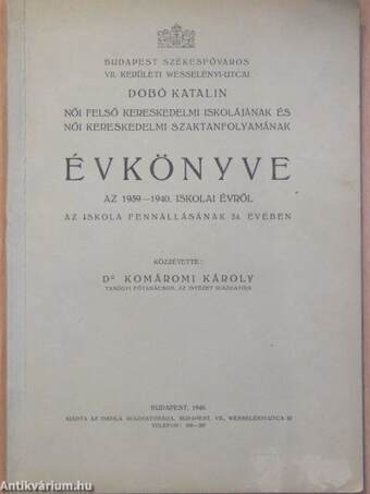 Budapest székesfőváros VII. kerületi Wesselényi-utcai Dobó Katalin Női Felső Kereskedelmi Iskolájának és Női Kereskedelmi szaktanfolyamának évkönyve az 1939-1940. iskolai évről