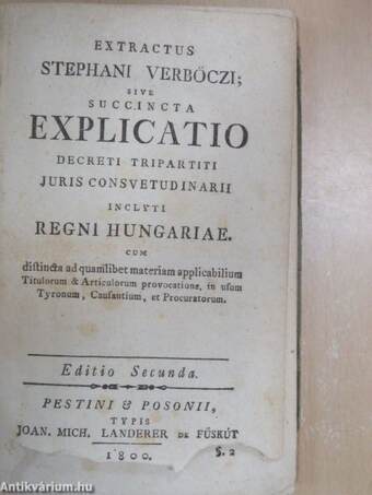 Extractus Stephani Verböczi; sive succincta explicatio decreti tripartiti juris consvetudinarii inclyti regni hungariae