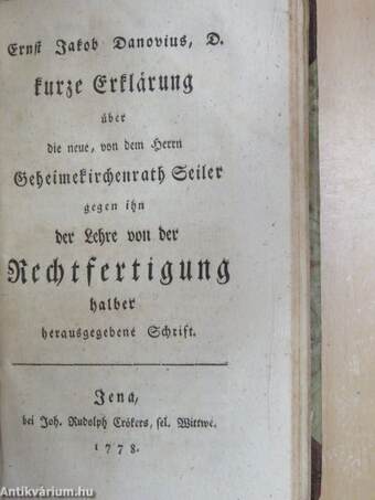 Drei Abhandlungen von der Rechtfertigung des Menschen vor Gott I-III./Kurze Erklärung über die neue, von dem Herrn Geheimekirchenrath Seiler gegen ihn der Lehre von der Rechtfertigung halber herausgegebene Schrift (gótbetűs)