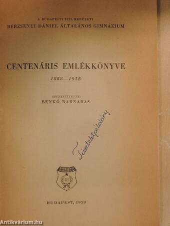 A Budapesti XIII. kerületi Berzsenyi Dániel Általános Gimnázium centenáris emlékkönyve 1858-1958