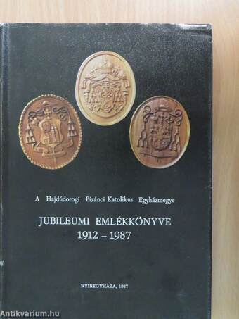 A Hajdúdorogi Bizánci Katolikus Egyházmegye jubileumi emlékkönyve 1912-1987