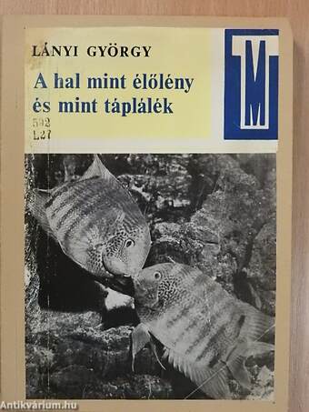 A hal mint élőlény és mint táplálék