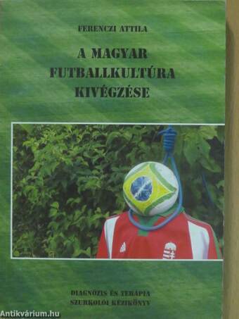 A magyar futballkultúra kivégzése