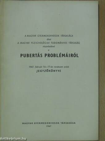 A Magyar Gyermekorvosok Társasága által a Magyar Pszichológiai Tudományos Társaság részvételével a pubertás problémáiról 1967. február 16-17-én rendezett ankét jegyzőkönyve
