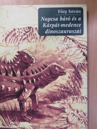 Nopcsa báró és a Kárpát-medence dinoszauruszai (dedikált példány)