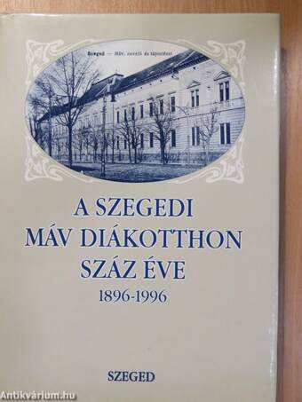 A Szegedi MÁV Diákotthon száz éve 1896-1996 (dedikált példány)