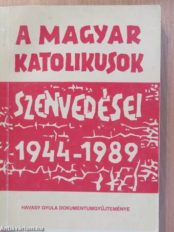 A magyar katolikusok szenvedései 1944-1989 (dedikált példány)