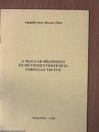 A Magyar Régészeti és Művészettörténeti Társulat 120 éve