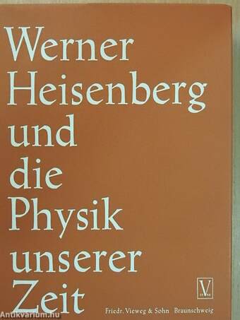 Werner Heisenberg und die Physik unserer Zeit