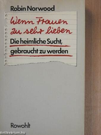 Wenn Frauen zu sehr lieben. Die heimliche Sucht, gebraucht zu werden.