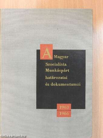 A Magyar Szocialista Munkáspárt határozatai és dokumentumai 1963-1966