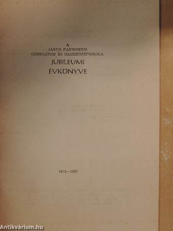 A Janus Pannonius Gimnázium és Szakközépiskola jubileumi évkönyve 1912-1987