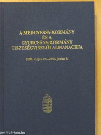 A Medgyessy-Kormány és a Gyurcsány-Kormány Tisztségviselői Almanachja 2002. május 27.-2006. június 8.