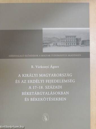 A királyi Magyarország és az Erdélyi Fejedelemség a 17-18. századi béketárgyalásokban és békekötésekben