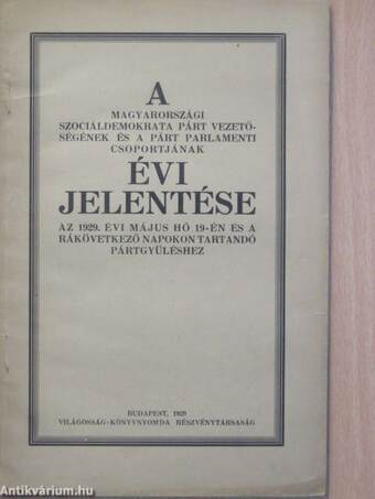 A Magyarországi Szociáldemokrata Párt vezetőségének és a párt parlamenti csoportjának évi jelentése az 1929. évi május hó 19-én és a rákövetkező napokon tartandó pártgyüléshez